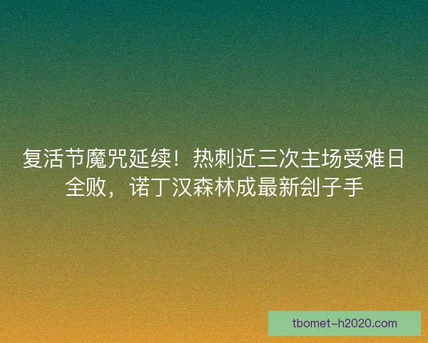 复活节魔咒延续！热刺近三次主场受难日全败，诺丁汉森林成最新刽子手